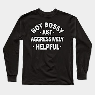 Funny Not Bossy Aggressively Helpful for Boss Entrepreneur Long Sleeve T-Shirt